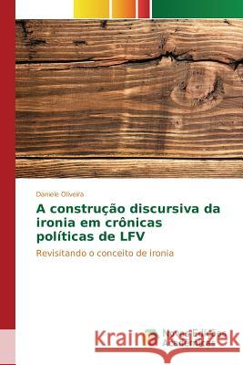A construção discursiva da ironia em crônicas políticas de LFV Oliveira Daniele 9783639839630 Novas Edicoes Academicas