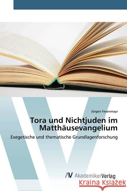 Tora und Nichtjuden im Matthäusevangelium : Exegetische und thematische Grundlagenforschung Fesenmayr, Jürgen 9783639840100