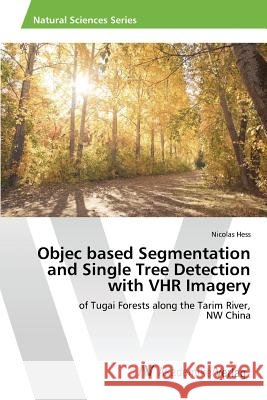 Objec based Segmentation and Single Tree Detection with VHR Imagery Hess Nicolas 9783639841138