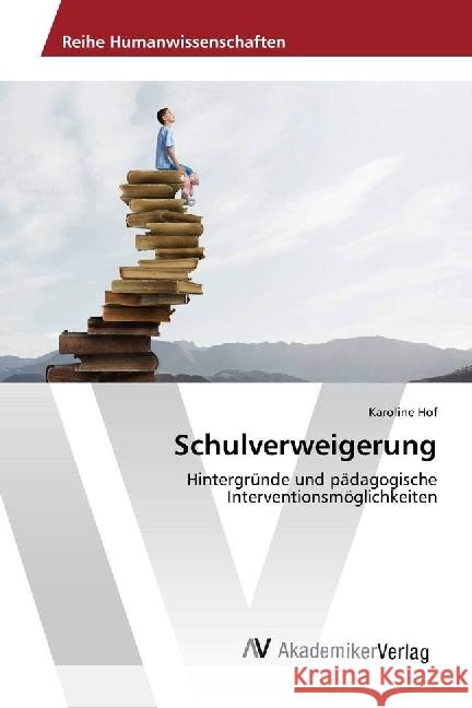 Schulverweigerung : Hintergründe und pädagogische Interventionsmöglichkeiten Hof, Karoline 9783639842043 AV Akademikerverlag