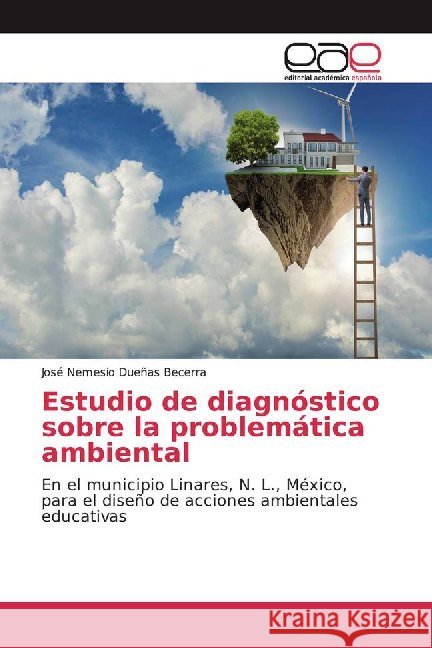 Estudio de diagnóstico sobre la problemática ambiental : En el municipio Linares, N. L., México, para el diseño de acciones ambientales educativas Dueñas Becerra, José Nemesio 9783639842616