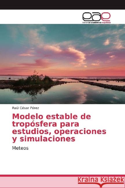 Modelo estable de tropósfera para estudios, operaciones y simulaciones : Meteos Pérez, Raúl César 9783639842630