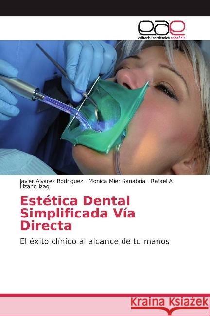 Estética Dental Simplificada Vía Directa : El éxito clínico al alcance de tu manos Alvarez Rodriguez, Javier; Mier Sanabria, Monica; Lizano Izag, Rafael A 9783639842647 Editorial Académica Española