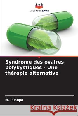 Syndrome des ovaires polykystiques - Une thérapie alternative Pushpa, N. 9783639842715