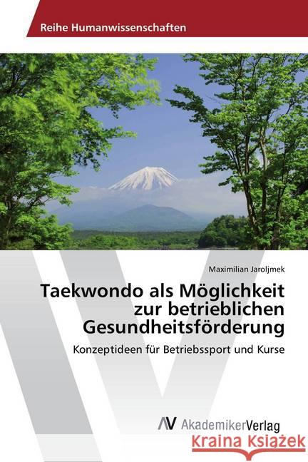 Taekwondo als Möglichkeit zur betrieblichen Gesundheitsförderung : Konzeptideen für Betriebssport und Kurse Jaroljmek, Maximilian 9783639843071