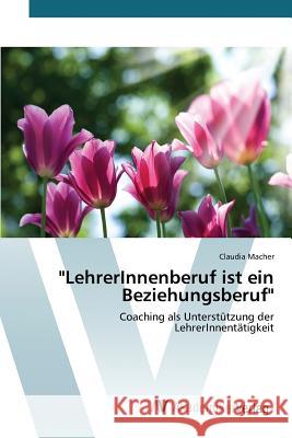 LehrerInnenberuf ist ein Beziehungsberuf Macher Claudia 9783639843149 AV Akademikerverlag
