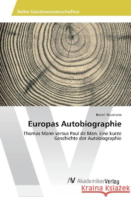 Europas Autobiographie : Thomas Mann versus Paul de Man. Eine kurze Geschichte der Autobiographie Neumann, Bernd 9783639843569