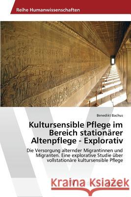 Kultursensible Pflege im Bereich stationärer Altenpflege - Explorativ Bachus Benedikt 9783639843637