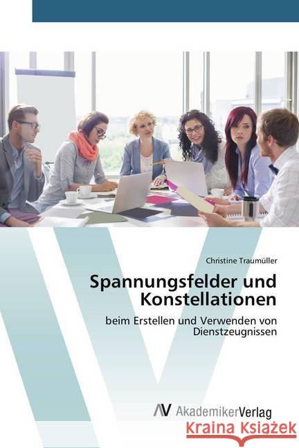 Spannungsfelder und Konstellationen : beim Erstellen und Verwenden von Dienstzeugnissen Traumüller, Christine 9783639843675