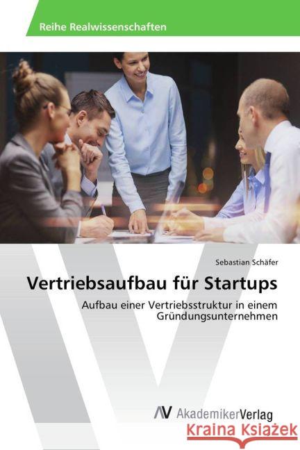 Vertriebsaufbau für Startups : Aufbau einer Vertriebsstruktur in einem Gründungsunternehmen Schäfer, Sebastian 9783639843767