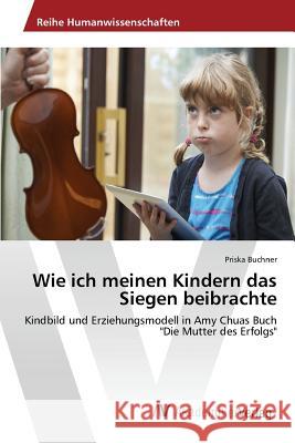 Wie ich meinen Kindern das Siegen beibrachte Buchner Priska 9783639843941 AV Akademikerverlag