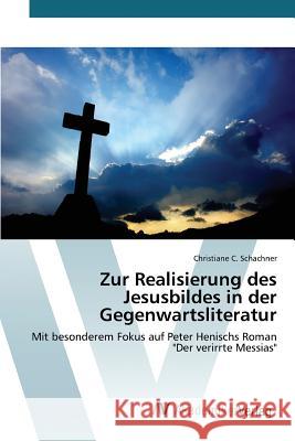 Zur Realisierung des Jesusbildes in der Gegenwartsliteratur Schachner Christiane C. 9783639844122