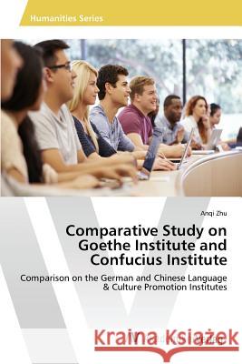 Comparative Study on Goethe Institute and Confucius Institute Zhu Anqi 9783639844450