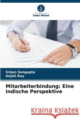 Mitarbeiterbindung: Eine indische Perspektive Sengupta, Srijan, Ray, Anjali 9783639845457 Verlag Unser Wissen