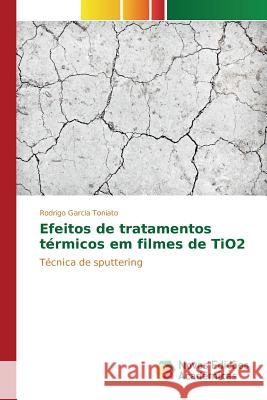 Efeitos de tratamentos térmicos em filmes de TiO2 Garcia Toniato Rodrigo 9783639845907