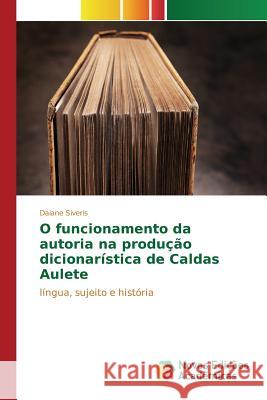 O funcionamento da autoria na produção dicionarística de Caldas Aulete Siveris Daiane 9783639846249 Novas Edicoes Academicas
