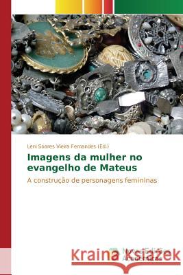 Imagens da mulher no evangelho de Mateus Soares Vieira Fernandes Leni 9783639846829