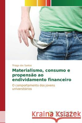 Materialismo, consumo e propensão ao endividamento financeiro Santos Thiago Dos 9783639847116 Novas Edicoes Academicas