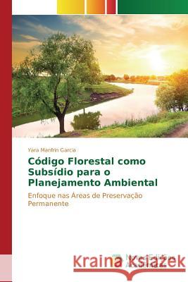 Código Florestal como Subsídio para o Planejamento Ambiental Manfrin Garcia Yara 9783639847949