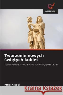 Tworzenie nowych swietych kobiet Kissel, Meg 9783639848069 Wydawnictwo Nasza Wiedza