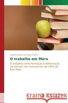 O trabalho em Marx Silva Antonio Carlos Da Costa E. 9783639848113