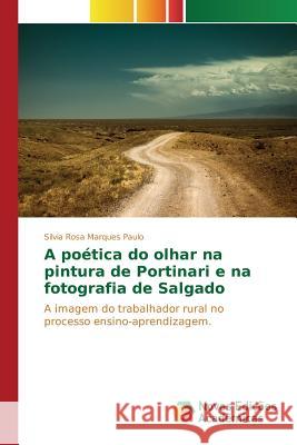 A poética do olhar na pintura de Portinari e na fotografia de Salgado Rosa Marques Paulo Silvia 9783639848168