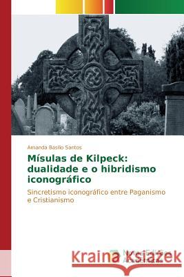 Mísulas de Kilpeck: dualidade e o hibridismo iconográfico Basilio Santos Amanda 9783639850499 Novas Edicoes Academicas