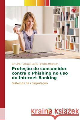 Proteção do consumidor contra o Phishing no uso do Internet Banking Lima Jair 9783639850772
