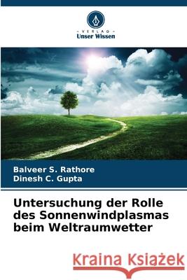 Untersuchung der Rolle des Sonnenwindplasmas beim Weltraumwetter Rathore, Balveer S., Gupta, Dinesh C. 9783639850932