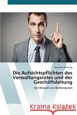 Die Aufsichtspflichten des Verwaltungsrates und der Geschäftsleitung Domenig Benjamin 9783639850956