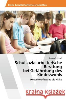 Schulsozialarbeiterische Beratung bei Gefährdung des Kindeswohls Gaberell Simone 9783639851458 AV Akademikerverlag