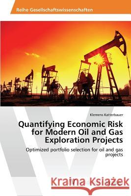 Quantifying Economic Risk for Modern Oil and Gas Exploration Projects Katterbauer Klemens 9783639851595