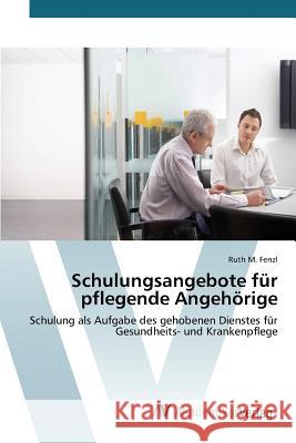 Schulungsangebote für pflegende Angehörige Fenzl Ruth M. 9783639851601