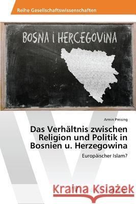 Das Verhältnis zwischen Religion und Politik in Bosnien u. Herzegowina Preising Armin 9783639852004