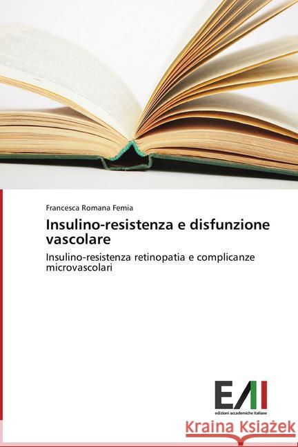 Insulino-resistenza e disfunzione vascolare : Insulino-resistenza retinopatia e complicanze microvascolari Femia, Francesca Romana 9783639852660