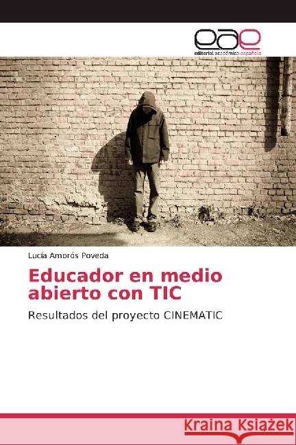 Educador en medio abierto con TIC : Resultados del proyecto CINEMATIC Amorós Poveda, Lucía 9783639852691