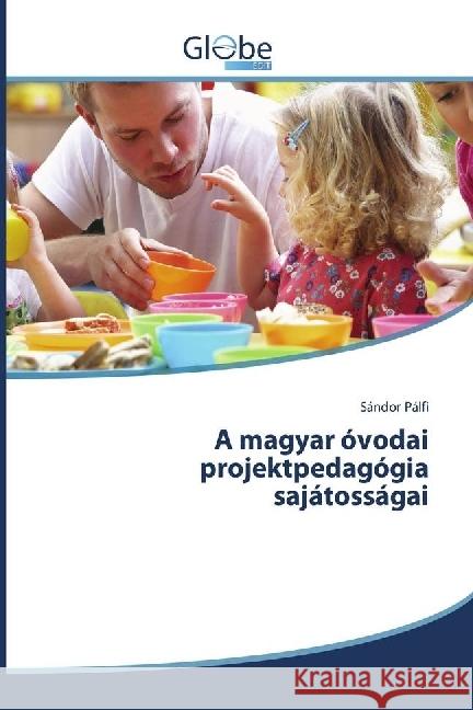 A magyar óvodai projektpedagógia sajátosságai Pálfi, Sándor 9783639852769