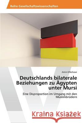 Deutschlands bilaterale Beziehungen zu Ägypten unter Mursi Elfeshawi Amin 9783639853339 AV Akademikerverlag