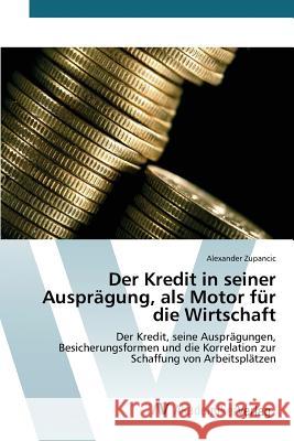 Der Kredit in seiner Ausprägung, als Motor für die Wirtschaft Zupancic Alexander 9783639853537