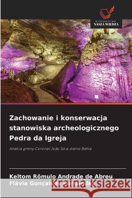 Zachowanie i konserwacja stanowiska archeologicznego Pedra da Igreja Rômulo Andrade de Abreu, Keltom, Gonçalves Fernandes, Flávia 9783639854008 Wydawnictwo Nasza Wiedza