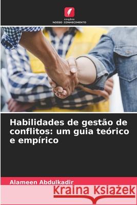 Habilidades de gest?o de conflitos: um guia te?rico e emp?rico Alameen Abdulkadir 9783639854114 Edicoes Nosso Conhecimento