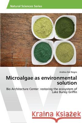 Microalgae as environmental solution Dal Negro Andrea 9783639854138 AV Akademikerverlag