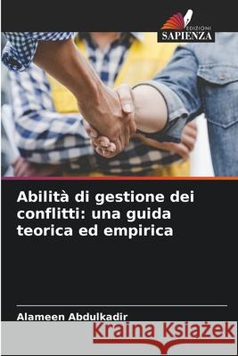 Abilit? di gestione dei conflitti: una guida teorica ed empirica Alameen Abdulkadir 9783639854244 Edizioni Sapienza