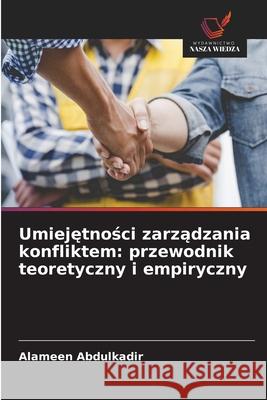 Umiejetnosci zarzadzania konfliktem: przewodnik teoretyczny i empiryczny Abdulkadir, Alameen 9783639854343 Wydawnictwo Nasza Wiedza
