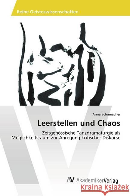 Leerstellen und Chaos : Zeitgenössische Tanzdramaturgie als Möglichkeitsraum zur Anregung kritischer Diskurse Schumacher, Anna 9783639854930