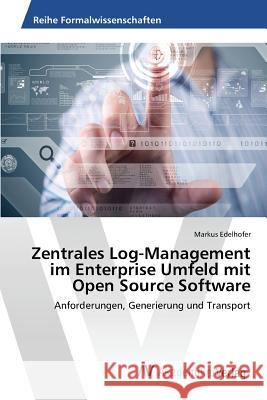 Zentrales Log-Management im Enterprise Umfeld mit Open Source Software Edelhofer Markus 9783639856460 AV Akademikerverlag