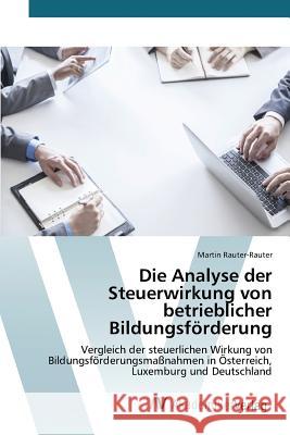 Die Analyse der Steuerwirkung von betrieblicher Bildungsförderung Rauter-Rauter Martin 9783639856637