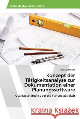 Konzept der Tätigkeitsanalyse zur Dokumentation einer Planungssoftware Ackermann Jens 9783639856675