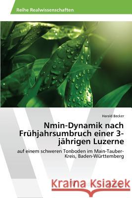 Nmin-Dynamik nach Frühjahrsumbruch einer 3-jährigen Luzerne Becker Harald 9783639857269 AV Akademikerverlag