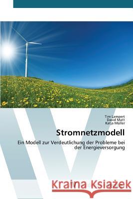 Stromnetzmodell : Ein Modell zur Verdeutlichung der Probleme bei der Energieversorgung Lampert Tim                              Matt David                               Muller Katja 9783639857290